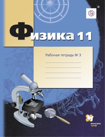 Физика. 11 класс. Рабочая тетрадь №3