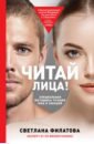 Читай лица! Специальная методика чтения лиц и эмоций - Филатова Светлана