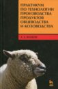 Волков Александр Дмитриевич Практикум по технологии производства продуктов овцеводства и козоводства