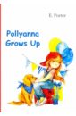 Porter Eleanor H. Pollyanna Grows Up porter e pollyanna pollyanna grows up