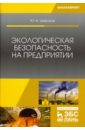 Широков Юрий Александрович Экологическая безопасность на предприятии. Учебное пособие