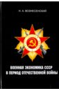Военная экономика СССР в период Отечественной войны - Вознесенский Николай Алексеевич