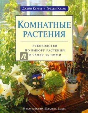 Комнатные растения. Руководство по выбору растений и уходу за ними