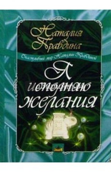 Я исполняю желания: Привлекаем богатство, создаем свое счастье и наслаждаемся любовью