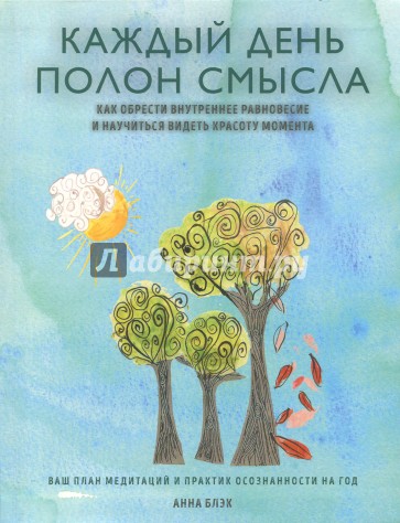 Каждый день полон смысла. Как обрести внутреннее равновесие и научиться видеть красоту момента