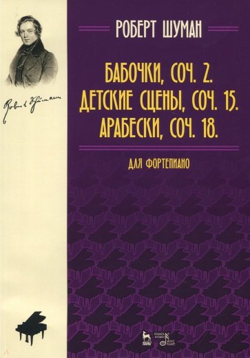 Бабочки, Op. 2. Детские сцены, Op. 15. Арабески, Op. 18. Для фортепиано. Нотное издание