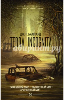 Обложка книги Terra Incognita. Затонувший мир. Выжженный мир. Хрустальный мир, Баллард Джеймс Г.