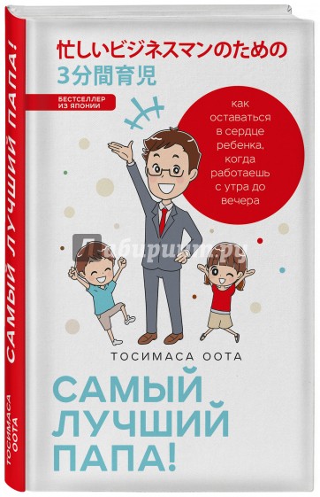 Самый лучший папа! Как оставаться в сердце ребенка, когда работаешь с утра до вечера
