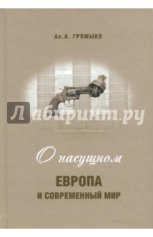 Обложка книги О насущном. Европа и современный мир, Громыко Алексей Анатольевич