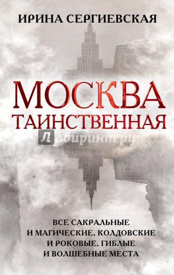 Москва таинственная. Все сакральные и магические, колдовские и роковые, гиблые и волшебные места