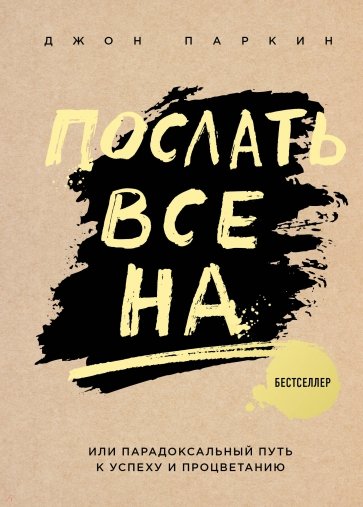 Послать все на ... или Парадоксальный путь к успеху и процветанию