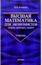 Высшая математика для экономистов: теории, примеры, задачи: Учебник для вузов - Клименко Юрий Александрович