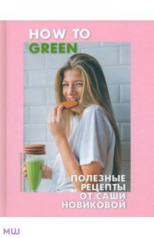 Новикова Александра - How to Green. Полезные рецепты от Саши Новиковой