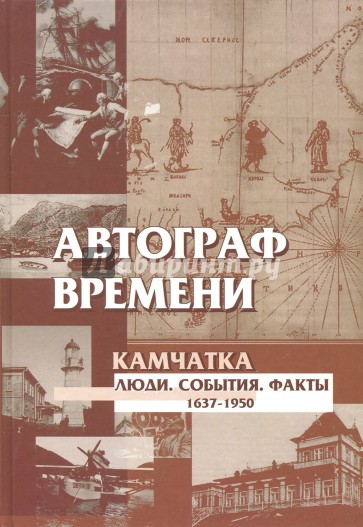 Автограф времени. Камчатка. Люди. События. Факты. 1637-1950. Справочное пособие