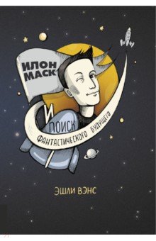 Обложка книги Илон Маск и поиск фантастического будущего, Вэнс Эшли