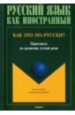 Кокорина С. И., Давкова И. Э., Жабоклицкая И. И. Как это по-русски? Практикум по развитию устной речи