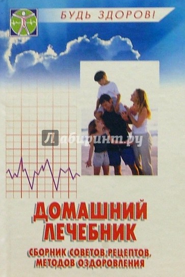 Домашний лечебник: Сборник советов, рецептов, методов оздоровления