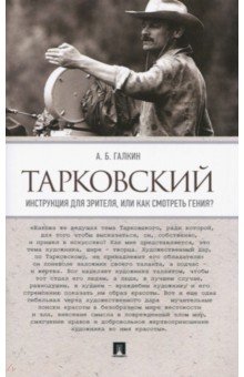 Обложка книги Тарковский. Инструкция для зрителя, или Как смотреть гения?, Галкин Александр Борисович