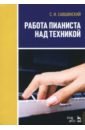 Обложка Работа пианиста над техникой. Учебное пособие