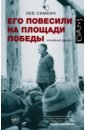 Симкин Лев Семенович Его повесили на площади Победы симкин лев семенович собибор послесловие