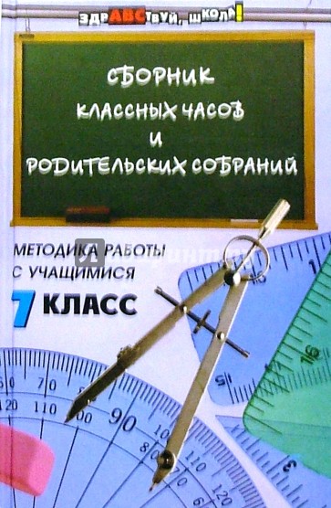 Сборник классных часов и родительских собраний. Методика работы с учащимися. 7 класс