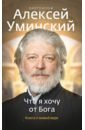 Уминский Алексей (протоиерей) Что я хочу от Бога. Книга о живой вере