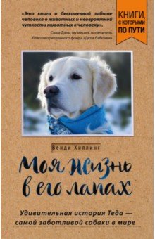 Обложка книги Моя жизнь в его лапах. Удивительная история Теда - самой заботливой собаки в мире, Хиллинг Венди