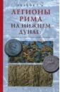 Легионы Рима на Нижнем Дунае. Военная история римско-дакийских войн - Рубцов Сергей Михайлович