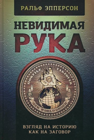 Невидимая рука. Взгляд на историю, как на заговор