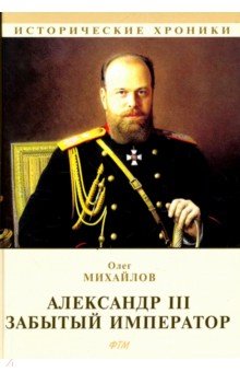 Обложка книги Александр III. Забытый император, Михайлов Олег Николаевич