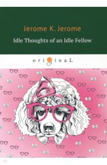 Обложка книги Idle Thoughts of an Idle Fellow, Jerome Jerome K.