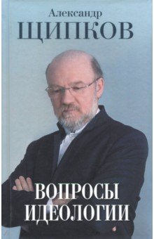 Обложка книги Вопросы идеологии, Щипков Александр Владимирович