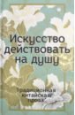 Юань Цюй, Сун Юй, Ли Сы Искусство действовать на душу. Традиционная китайская проза юань цюй сун юй ли сы традиционная китайская проза