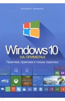 Обложка книги Windows 10 на примерах. Практика, практика и только практика, Алексеев В. П., Матвеев М. Д.