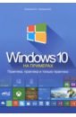 Алексеев В. П., Матвеев М. Д. Windows 10 на примерах. Практика, практика и только практика