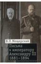 Мещерский Владимир Петрович Письма к императору Александру III, 1881-1894 низовский а сост армия александра iii обмундирование и снаряжение сборник документов и материалов 1881 1894