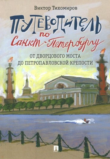 Путеводитель по Санкт-Петербургу. От Дворцового моста до Петропавловской крепости