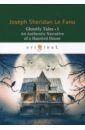 Le Fanu Joseph Sheridan Ghostly Tales 1. An Authentic Narrative of a Haunted House ghostly tales 3 ghost stories of chapelizod