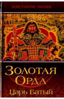 Пензев Константин Александрович - Золотая Орда. Царь Батый