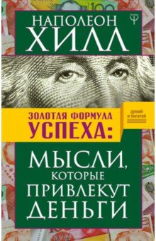 Обложка книги Золотая формула успеха: мысли, которые привлекут деньги, Хилл Наполеон