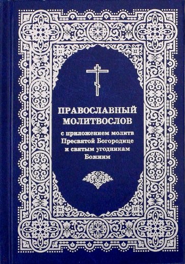 Православный молитвослов с приложением молитв Пресвятой Богородице и святым угодникам Божиим