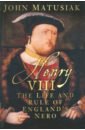 Matusiak John Henry VIII: Life & Rule of England's Nero matusiak john henry viii life