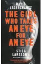 Lagercrantz David The Girl Who Takes an Eye for an Eye: Continuing Stieg Larsson's Millennium Series
