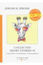 Jerome Jerome K. Collected Short Stories II jerome jerome k collected short stories ii