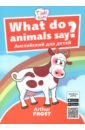 Фрост Артур Б. What do animals say? / Что говорят животные? Пособие для детей 3-5 лет.(+QR-код для аудио)