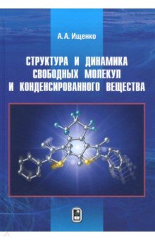 Ищенко Анатолий Александрович - Структура и динамика свободных молекул и конденсированного состояния вещества