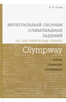 Гулов Артем Петрович - Olympway. Интегральный сборник олимпиадных заданий по английскому языку. Лексика, грамматика