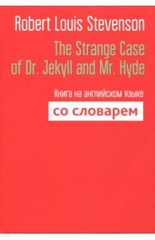 The Strange Case of Dr. Jekyll and Mr. Hyde. Книга на английском языке со словарем