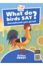 Фрост Артур Б. Что говорят птицы? Пособие для детей 3-5 лет what do animals say что говорят животные qr код