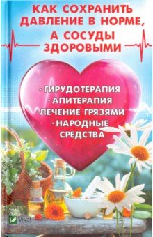 Романова Марина Юрьевна - Как сохранить давление в норме, а сосуды здоровыми. Гирудотерапия, апитерапия, лечение грязями